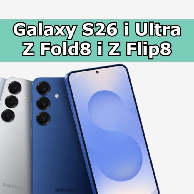 Galaxy S26 i nowe składaki Samsunga: ważne szczegóły z wycieku